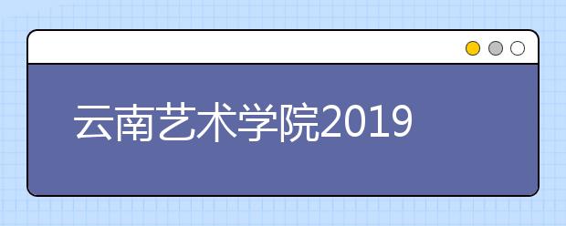 云南艺术学院2019年各专业录取分数线（安徽省）