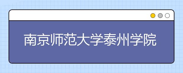 南京师范大学泰州学院2017-2018年艺术类本科专业录取分数线