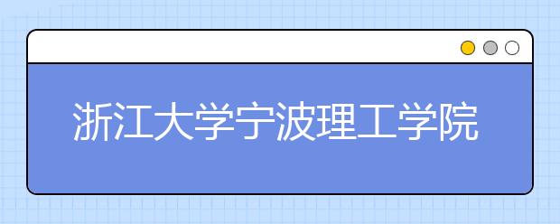 <a target="_blank" href="/xuexiao2717/" title="浙江大学宁波理工学院">浙江大学宁波理工学院</a>2018年浙江美术类录取线