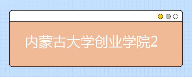 内蒙古大学创业学院2018年内蒙古艺术类录取线