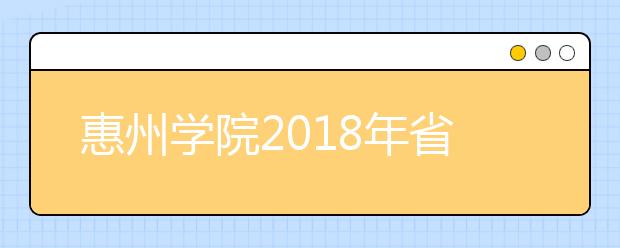 惠州学院2018年省外艺术类本科专业录取分数线