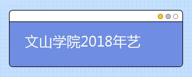 文山学院2018年艺术类本科专业录取分数线