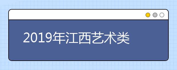 2019年江西艺术类志愿填报时间6月29日启动