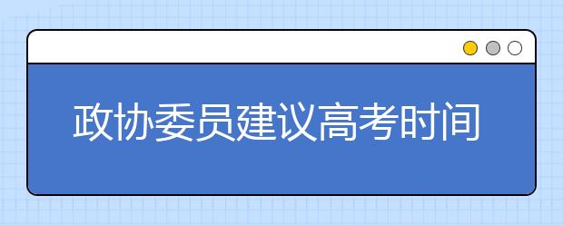 政协委员建议高考时间调到周末：可减小各方压力