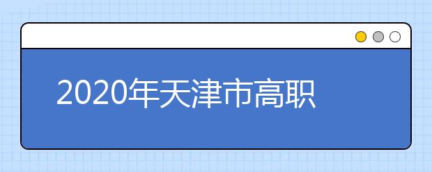 2020年天津市高职院校春季考试招生实施办法