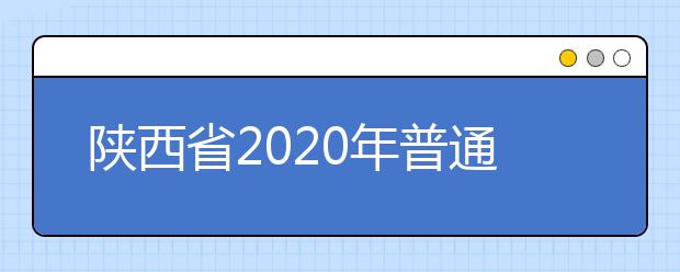 陕西省2020年普通高等学校职业教育单独招生报名时间及办法
