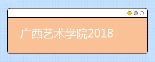广西艺术学院2018年湖北省艺术类本科专业录取分数线