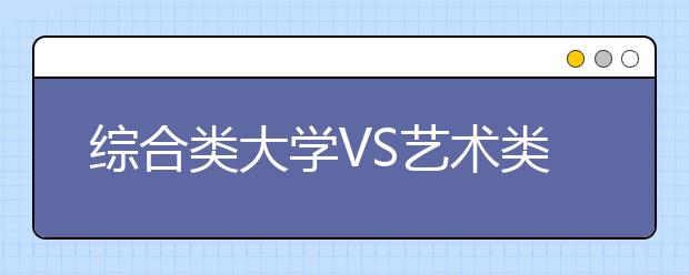 综合类大学VS艺术类大学，哪个更有出路?