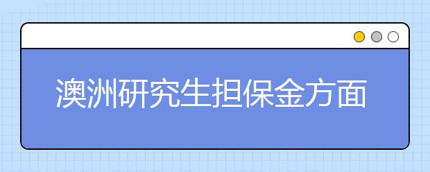 澳洲研究生担保金方面的注意事项