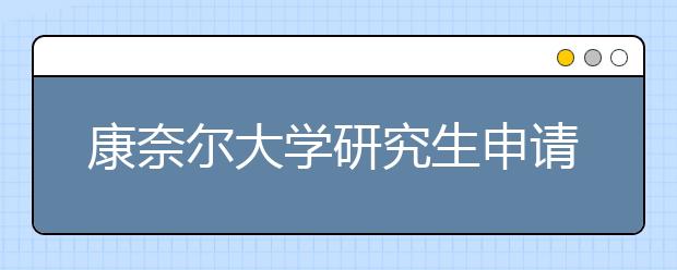 康奈尔大学研究生申请条件有哪些