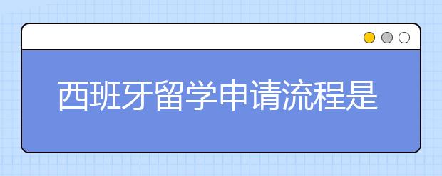 西班牙留学申请流程是什么