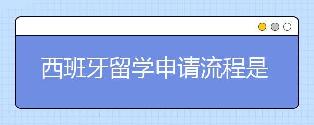 西班牙留学申请流程是什么