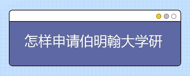 怎样申请伯明翰大学研究生