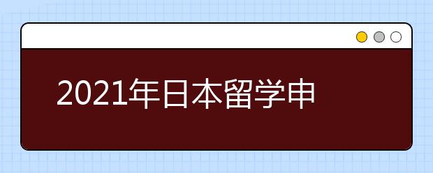 2021年日本留学申请流程一览 怎样顺利在一月进入日本名校