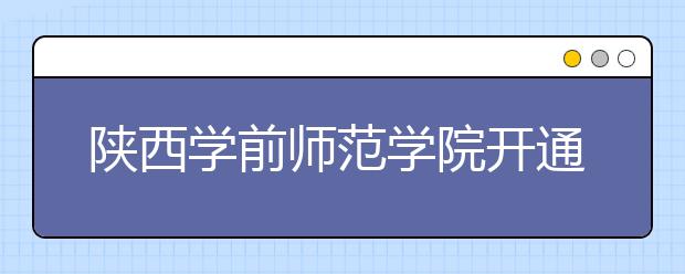 陕西学前师范学院开通2020年在陕书法学专业招生网上咨询通道