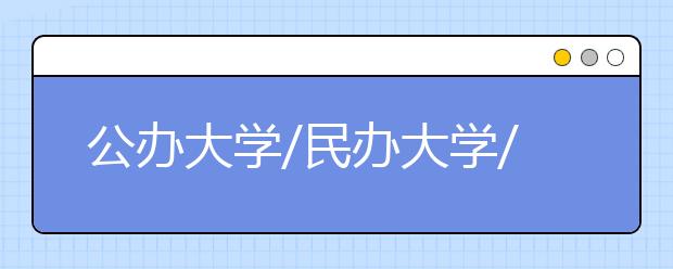 公办大学/民办大学/独立学院的概念与区别?