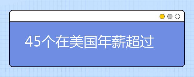 45个在美国年薪超过10万美元的研究生学位工作