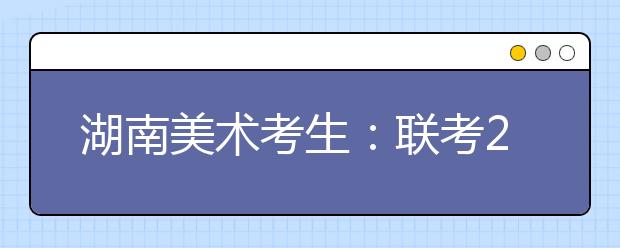 湖南美术考生：联考239分文化课450可报考的院校