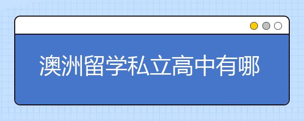 澳洲留学私立高中有哪些好学校