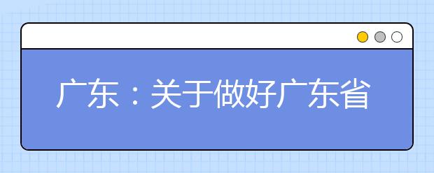 广东：关于做好广东省2020年普通高考考生补报名工作的通知