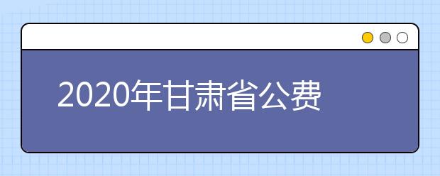 2020年甘肃省公费师范生政策解读