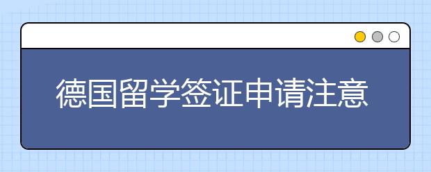 德国留学签证申请注意事项有哪些？