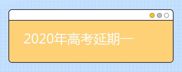 2020年高考延期一个月举行，考试时间7月7日至8日