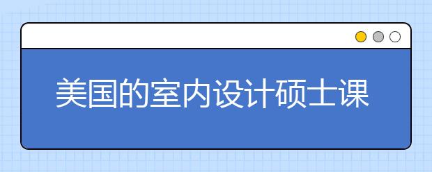 美国的室内设计硕士课程最低要求是什么