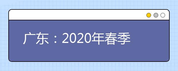 广东：2020年春季高考志愿填报线上咨询会加场！