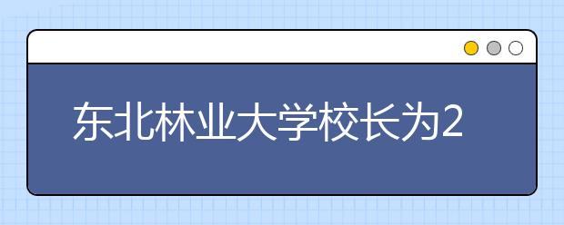 东北林业大学校长为2020届毕业生求职代言
