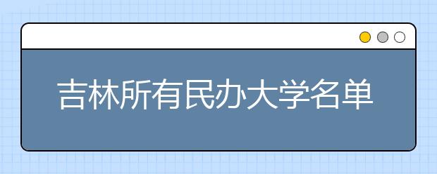 吉林所有民办大学名单及排名(教育部)