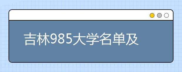 吉林985大学名单及分数线排名(最新)