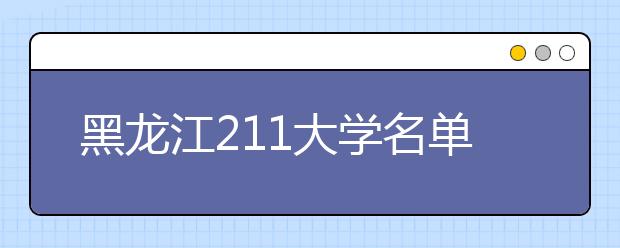 黑龙江211大学名单及分数线排名(最新)