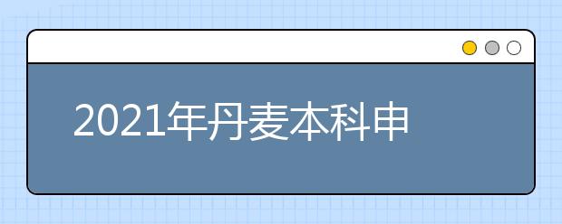 2021年丹麦本科申请常识 留学申请中有哪些常见问题