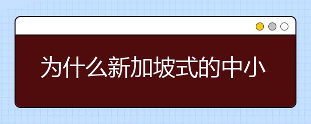 为什么新加坡式的中小学教育能得到广泛的认可