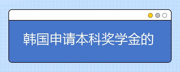 韩国申请本科奖学金的技巧
