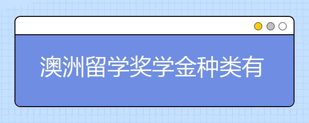 澳洲留学奖学金种类有哪些？