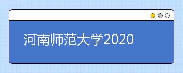 河南师范大学2020年艺术类专业招生简章