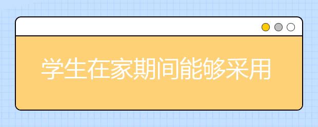 学生在家期间能够采用的教育方法