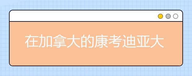 在加拿大的康考迪亚大学就读怎么样