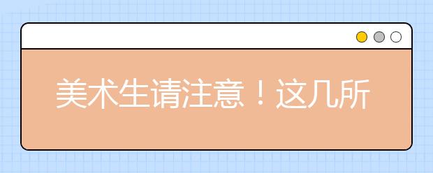 美术生请注意！这几所重点院校2020年将大幅度提高文化线！