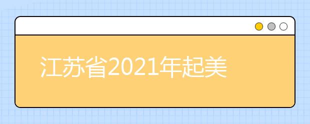 江苏省2021年起美术省统考涵盖专业范围