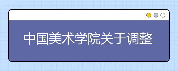 中国美术学院关于调整2020 年“三位一体” 综合评价招生报名及综合素质测试时间安排的公告