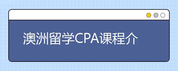 澳洲留学CPA课程介绍