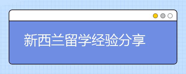 新西兰留学经验分享 怎样顺利展开留学新生活