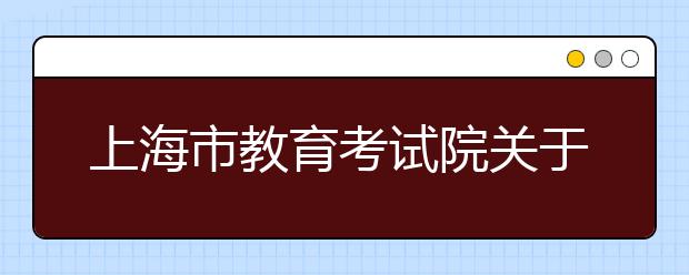 上海市教育考试院关于印发《上海市2020年普通高等学校招生志愿填报与投档录取实施办法》的通知