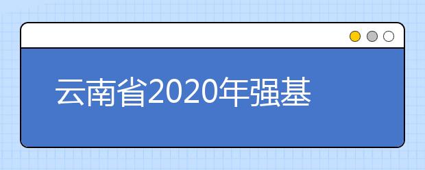云南省2020年强基计划考生须知
