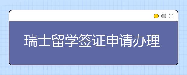 瑞士留学签证申请办理攻略