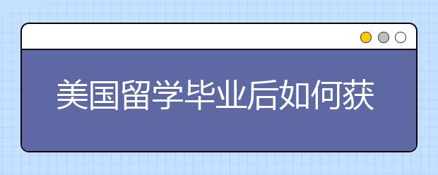 美国留学毕业后如何获得工作签证？