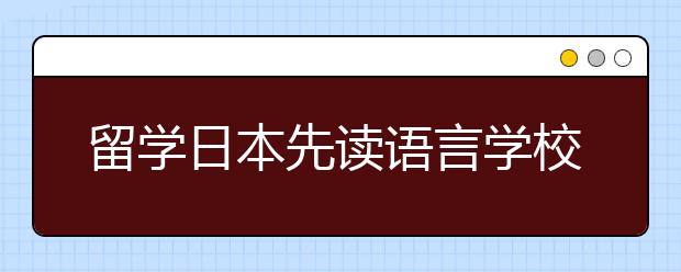 留学日本先读语言学校还是别科比较好